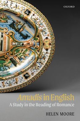 Cover for Moore, Helen (President, Corpus Christi College, Oxford and Associate Professor, Faculty of English, University of Oxford) · Amadis in English: A Study in the Reading of Romance (Hardcover Book) (2020)