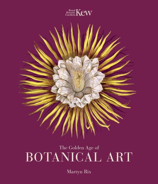 Cover for Martyn Rix · The Golden Age of Botanical Art: Royal Botanic Gardens, Kew (Hardcover Book) (2018)