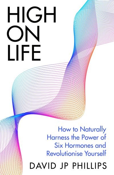 High on Life: How to naturally harness the power of six key hormones and revolutionise yourself - David JP Phillips - Boeken - Penguin Books Ltd - 9780241657423 - 1 februari 2024