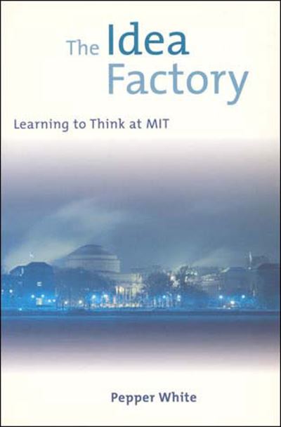 Cover for Pepper White · The Idea Factory: Learning to Think at MIT - The MIT Press (Paperback Book) (2001)