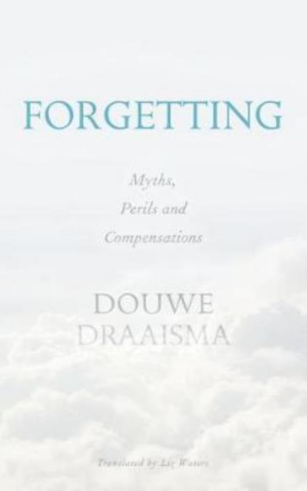 Cover for Douwe Draaisma · Forgetting: Myths, Perils and Compensations (Paperback Book) (2017)