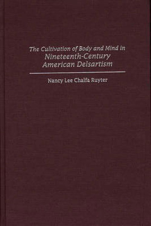 Cover for Nancy Ruyter · The Cultivation of Body and Mind in Nineteenth-Century American Delsartism (Innbunden bok) (1999)