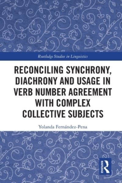 Cover for Yolanda Fernandez-Pena · Reconciling Synchrony, Diachrony and Usage in Verb Number Agreement with Complex Collective Subjects - Routledge Studies in Linguistics (Paperback Book) (2022)