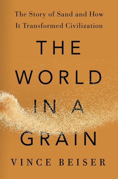 Cover for Vince Beiser · The World In A Grain: The Story of Sand and How It Transformed Civilization (Hardcover Book) (2018)