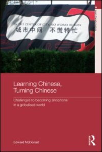 Cover for McDonald, Edward (The University of Sydney, Australia) · Learning Chinese, Turning Chinese: Challenges to Becoming Sinophone in a Globalised World - Asia's Transformations (Paperback Book) (2011)