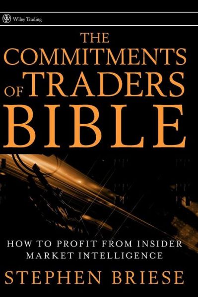 The Commitments of Traders Bible: How To Profit from Insider Market Intelligence - Wiley Trading - Stephen Briese - Books - John Wiley & Sons Inc - 9780470178423 - May 16, 2008