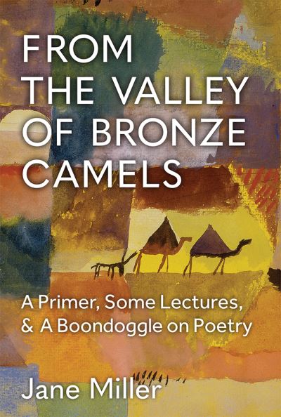 Cover for Jane Miller · From the Valley of Bronze Camels: A Primer, Some Lectures, &amp; a Boondoggle on Poetry - Poets on Poetry (Hardcover Book) (2022)