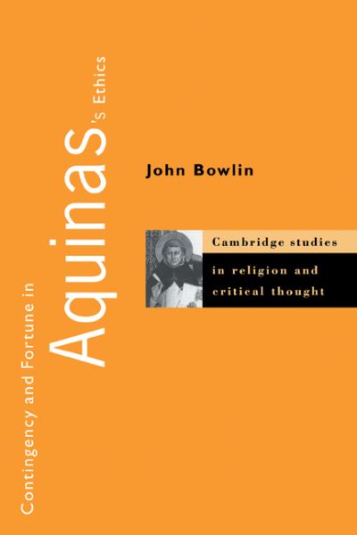 Cover for Bowlin, John (University of Tulsa) · Contingency and Fortune in Aquinas's Ethics - Cambridge Studies in Religion and Critical Thought (Paperback Book) (2010)