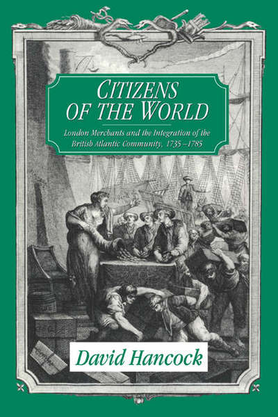 Cover for Hancock, David (University of Michigan, Ann Arbor) · Citizens of the World: London Merchants and the Integration of the British Atlantic Community, 1735–1785 (Paperback Book) (1997)