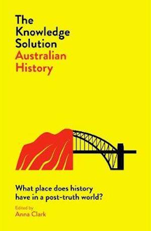 Cover for Anna Clark · The Knowledge Solution: Australian History: What place does history have in a post-truth world? (Paperback Book) (2019)