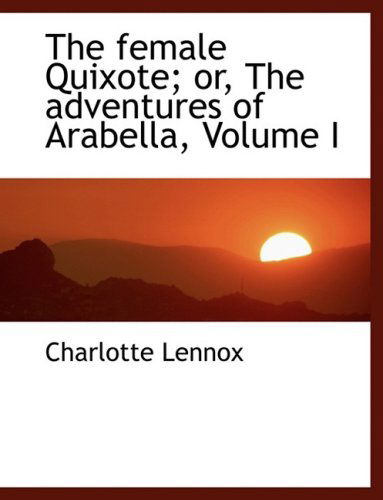 Cover for Charlotte Lennox · The Female Quixote; Or, the Adventures of Arabella, Volume I (Hardcover Book) [Large Print, Lrg edition] (2008)