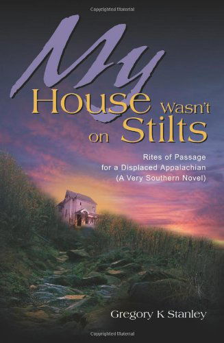 Cover for Gregory Stanley · My House Wasn't on Stilts: Rites of Passage for a Displaced Appalachian (A Very Southern Novel) (Paperback Book) (2000)