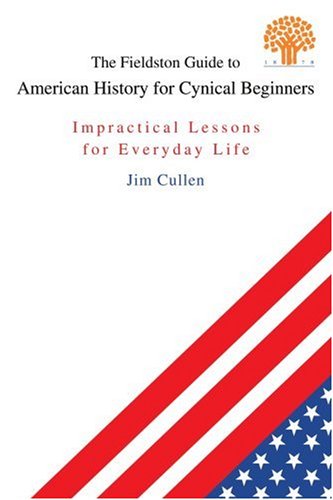 Cover for Jim Cullen · The Fieldston Guide to American History for Cynical Beginners: Impractical Lessons for Everyday Life (Paperback Book) (2005)