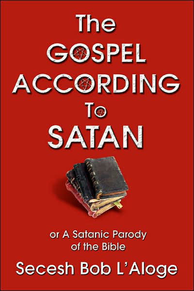 Cover for Secesh Bob L'aloge · The Gospel According to Satan: or a Satanic Parody of the Bible (Paperback Book) (2007)