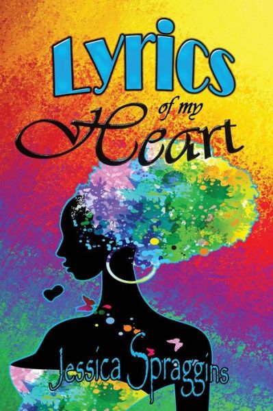 Lyrics of My Heart - Jessica Spraggins - Books - Liberation's Publishing LLC - 9780615766423 - April 24, 2017