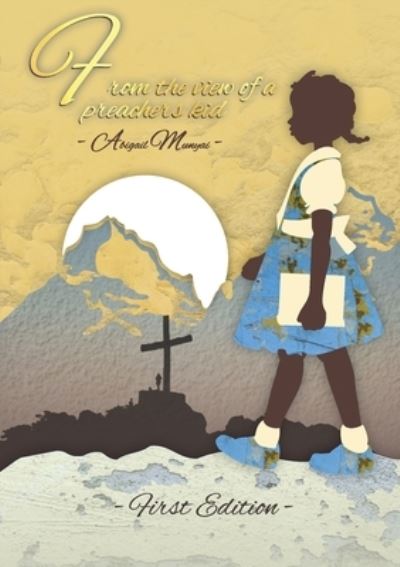 From the view of a preachers' kid - Abigail Munyai - Books - Digital on Demand - 9780620885423 - June 28, 2020