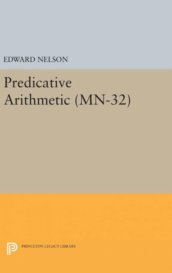 Predicative Arithmetic - Mathematical Notes - Edward Nelson - Bøger - Princeton University Press - 9780691638423 - 19. april 2016