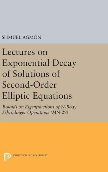 Cover for Shmuel Agmon · Lectures on Exponential Decay of Solutions of Second-Order Elliptic Equations: Bounds on Eigenfunctions of N-Body Schrodinger Operations. (MN-29) - Mathematical Notes (Gebundenes Buch) (2016)