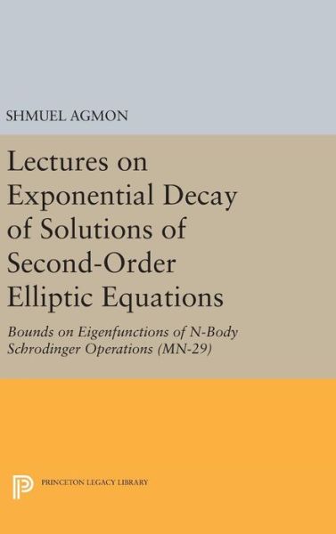 Cover for Shmuel Agmon · Lectures on Exponential Decay of Solutions of Second-Order Elliptic Equations: Bounds on Eigenfunctions of N-Body Schrodinger Operations. (MN-29) - Mathematical Notes (Gebundenes Buch) (2016)