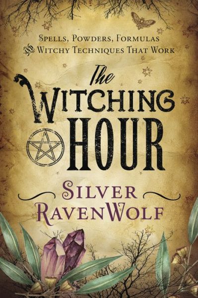 Cover for Silver Ravenwolf · The Witching Hour: Spells, Powders, Formulas, and Witchy Techniques that Work (Paperback Book) (2017)