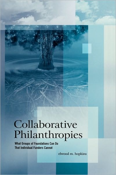 Collaborative Philanthropies: What Groups of Foundations Can Do That Individual Funders Cannot - Elwood M. Hopkins - Books - Lexington Books - 9780739110423 - March 17, 2005