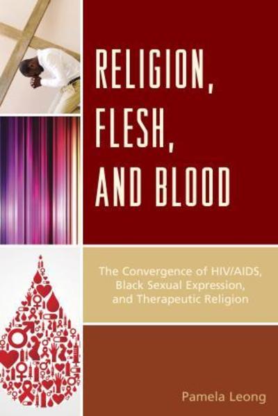 Cover for Pamela Leong · Religion, Flesh, and Blood: The Convergence of HIV / AIDS, Black Sexual Expression, and Therapeutic Religion (Hardcover Book) (2015)