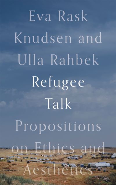 Cover for Rask Knudsen, Eva (Copenhagen University, Denmark) · Refugee Talk: Propositions on Ethics and Aesthetics (Paperback Book) (2022)