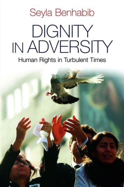 Cover for Seyla Benhabib · Dignity in Adversity: Human Rights in Troubled Times (Innbunden bok) (2011)