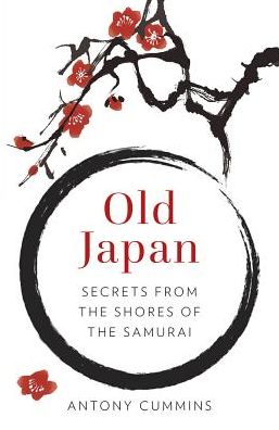 Cover for Cummins, Antony, MA · Old Japan: Secrets from the Shores of the Samurai (Hardcover bog) (2018)