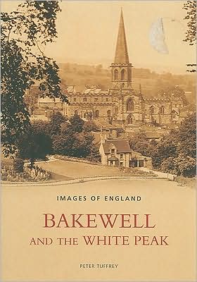 Bakewell and the White Peak - Archive Photographs: Images of England - Peter Tuffrey - Książki - The History Press Ltd - 9780752430423 - 1 września 2003