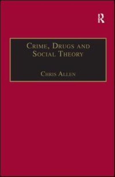 Cover for Chris Allen · Crime, Drugs and Social Theory: A Phenomenological Approach (Hardcover Book) (2007)