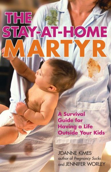 Cover for Joanne Kimes · The Stay-At-Home Martyr: A Survival Guide for Having a Life Outside Your Kids (Paperback Book) (2008)