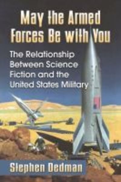 Cover for Stephen Dedman · May the Armed Forces Be with You: The Relationship Between Science Fiction and the United States Military (Paperback Book) (2016)