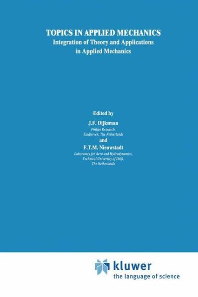 Topics in Applied Mechanics: Integration of Theory and Applications in Applied Mechanics - J F Dijksman - Books - Kluwer Academic Publishers - 9780792324423 - September 30, 1993