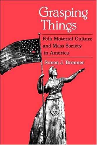 Cover for Simon J. Bronner · Grasping Things: Folk Material Culture and Mass Society in America (Paperback Book) (2004)