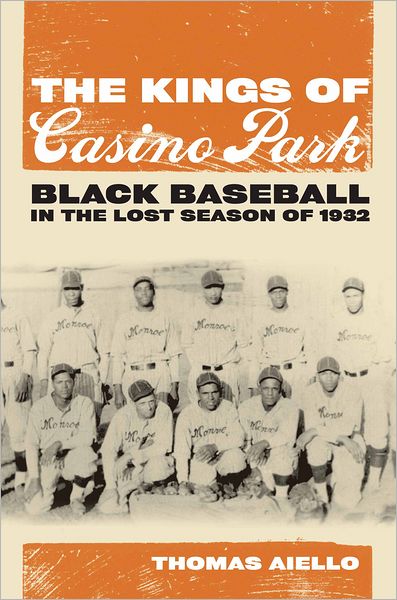 Cover for Thomas Aiello · The Kings of Casino Park: Black Baseball in the Lost Season of 1932 (Hardcover Book) (2011)