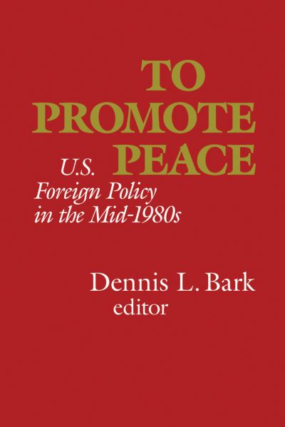 To Promote Peace: U.S. Foreign Policy in the Mid-1980s - Dennis L. Bark - Books - Hoover Institution Press,U.S. - 9780817979423 - June 11, 2021