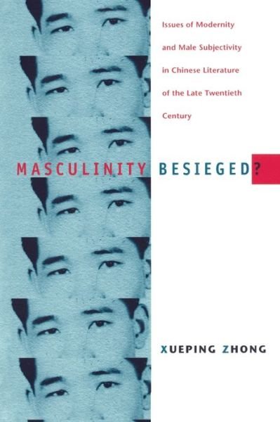 Masculinity Besieged?: Issues of Modernity and Male Subjectivity in Chinese Literature of the Late Twentieth Century - Xueping Zhong - Bøger - Duke University Press - 9780822324423 - 28. februar 2000