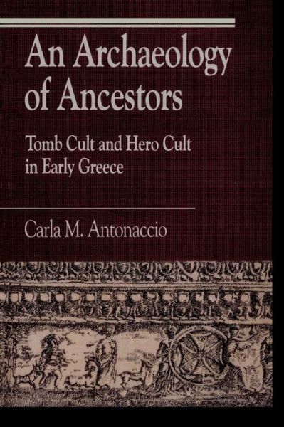 Cover for Carla M. Antonaccio · An Archaeology of Ancestors: Tomb Cult and Hero Cult in Early Greece - Greek Studies: Interdisciplinary Approaches (Paperback Book) (1994)