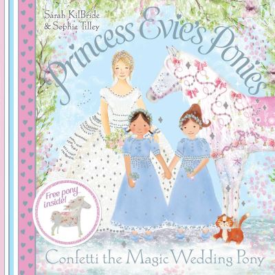 Cover for Sarah Kilbride · Princess Evie's Ponies: Confetti the Magic Wedding Pony - Princess Evie (Paperback Book) (2013)