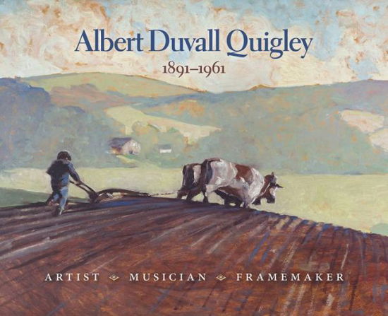 Cover for Albert D. Quigley · Albert Duvall Quigley: Painter, Musician, Framemaker, 1891-1961 (Paperback Book) (2017)