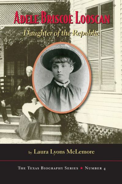 Adele Briscoe Looscan: Daughter of the Republic - The Texas Biography Series - Laura Lyons. McLemore - Livres - Texas Christian University Press,U.S. - 9780875654423 - 8 mars 2016