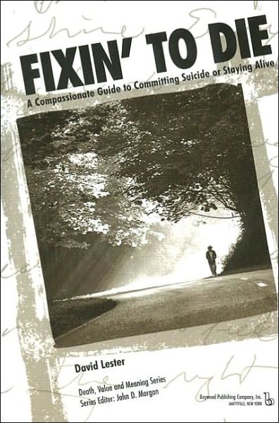 Cover for Lester, PhD., David · Fixin' to Die: A Compassionate Guide to Committing Suicide or Staying Alive - Death, Value and Meaning Series (Paperback Book) (2003)