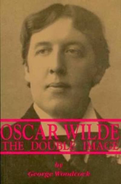 Oscar Wilde: The Double Image - The Double Image - George Woodcock - Książki - Black Rose Books - 9780921689423 - 1 lipca 1989