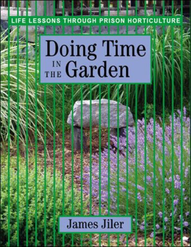 Cover for James Jiler · Doing Time in the Garden: Life Lessons through Prison Horticulture (Hardcover Book) (2006)