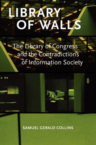 Cover for Samuel Gerald Collins · Library of Walls: the Library of Congress and the Contradictions of Information Society (Paperback Book) (2009)