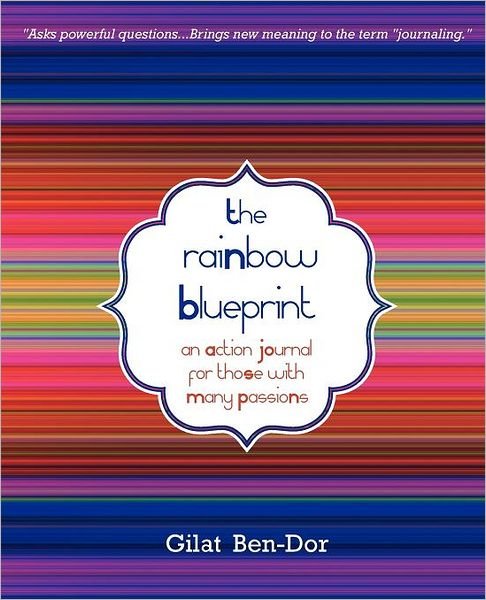 Cover for Gilat Ben-dor · The Rainbow Blueprint: an Action Journal for Those with Many Passions (Pocketbok) (2011)