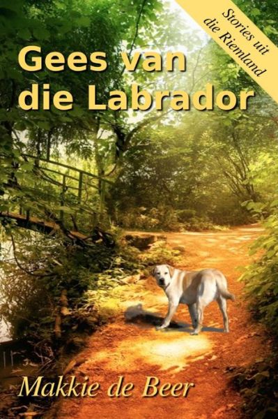 Cover for Makkie De Beer · Gees Van Die Labrador: 'n Plaasroman Uit Die Riemland (Volume 1) (Afrikaans Edition) (Paperback Book) [Afrikaans edition] (2012)