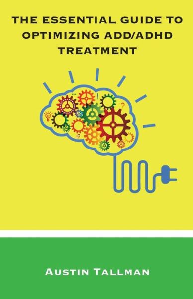 Cover for Austin Tallman · The Essential Guide to Optimizing Add / Adhd Treatment: Developing a Personalized Treatment Strategy (Paperback Book) (2014)