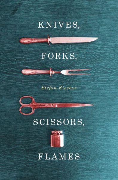 Cover for Stefan Kiesbye · Knives, Forks, Scissors, Flames (Book) (2016)